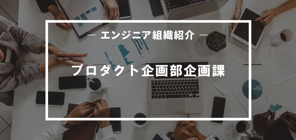 自社プロダクトを統括する企画課長に訊く、ディレクター募集の背景