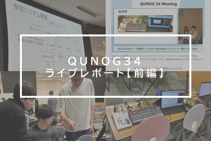 学生×Ｊストリームの協働現場－QUNOG 34 ライブ配信レポート【前編】
