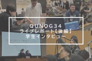 学生インタビュー：現場で得た気づき－QUNOG34 ライブ配信レポート【後編】