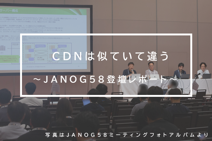 「国内でCDN作ってる人集まれ！～国内のCDN事業者の実際の話～」JANOG58パネルディスカッションの振り返り